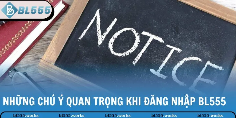 Đăng Nhập BL555 2 Những chú ý quan trọng khi đăng nhập BL555
