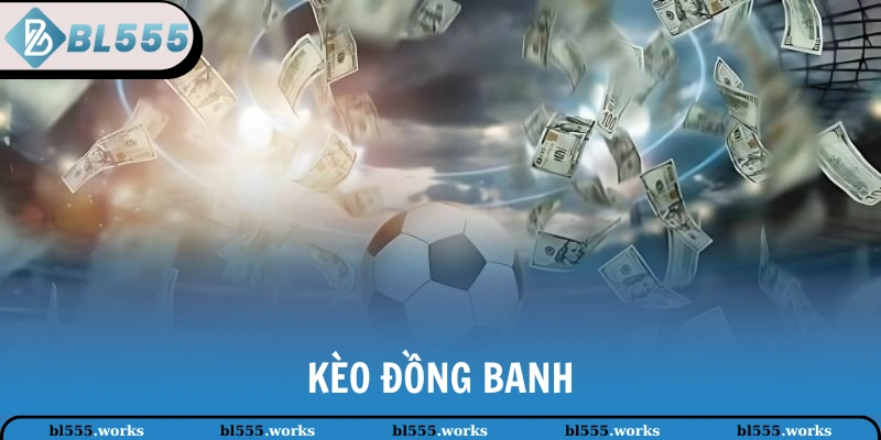 Kèo Đồng Banh - Hướng Dẫn Đọc Kèo Chuẩn Như Chuyên Gia 1 Kèo đồng banh
