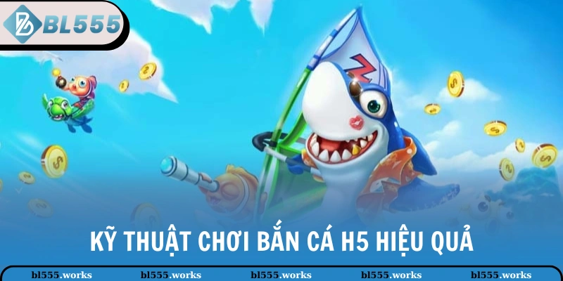 Bắn Cá H5 | Tổng Hợp Kinh Nghiệm Săn Thưởng Cho Tân Binh 3 Kỹ thuật chơi Bắn Cá H5 hiệu quả