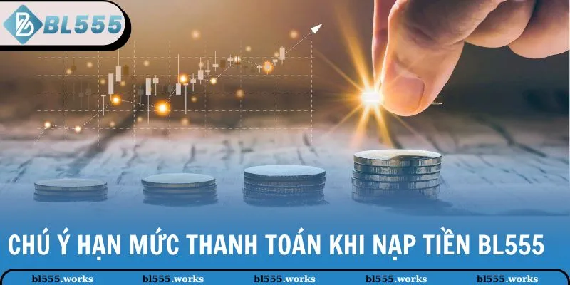 Nạp Tiền BL555 3 Chú ý hạn mức thanh toán khi nạp tiền BL555
