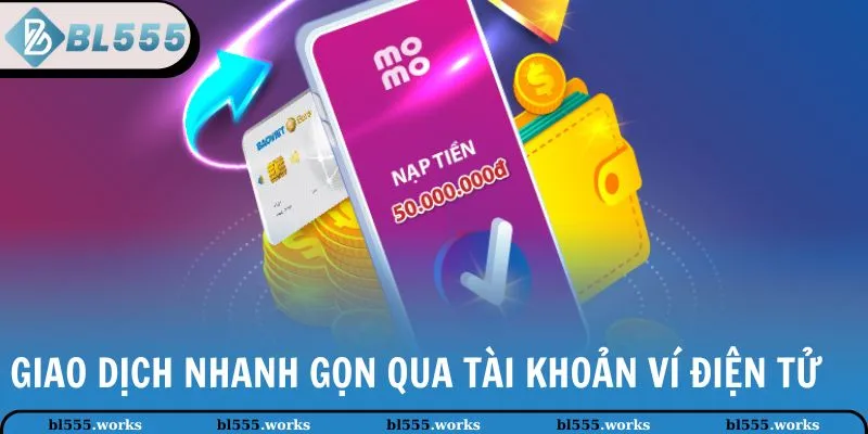 Nạp Tiền BL555 2 Giao dịch nhanh gọn qua tài khoản ví điện tử