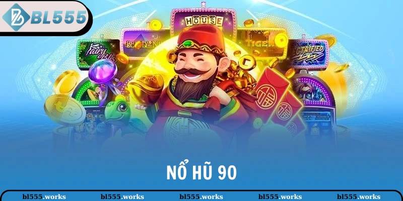 Nổ Hũ 90 | Siêu Phẩm Đổi Thưởng HOT Nhất Nhà Cái BL555 1 Nổ Hũ 90
