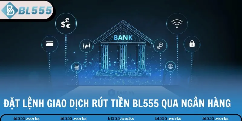 Rút Tiền BL555 2 Đặt lệnh giao dịch rút tiền BL555 qua ngân hàng