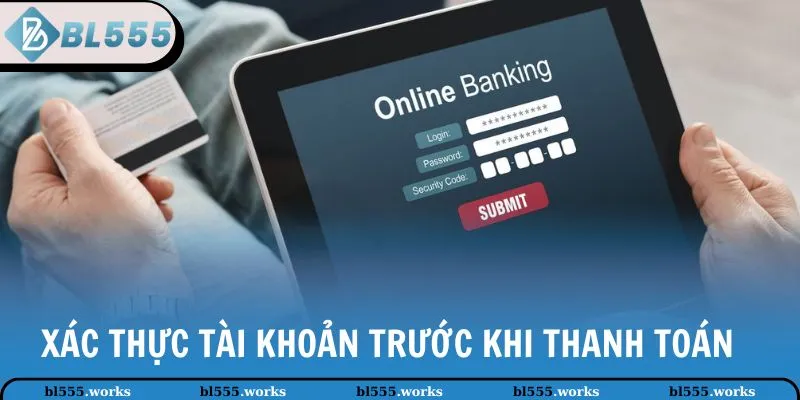 Rút Tiền BL555 1 Xác thực tài khoản trước khi thanh toán tại đơn vị