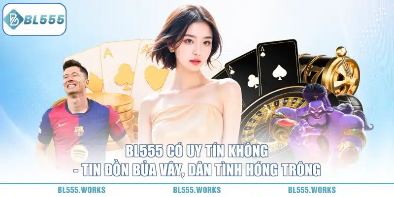 BL555 Có Uy Tín Không
